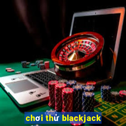 chơi thử blackjack