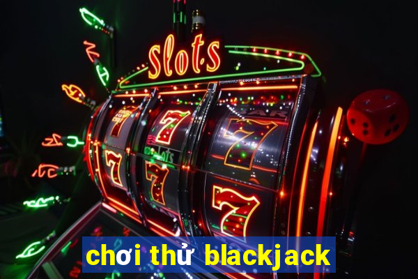 chơi thử blackjack