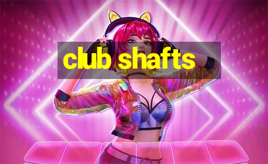 club shafts