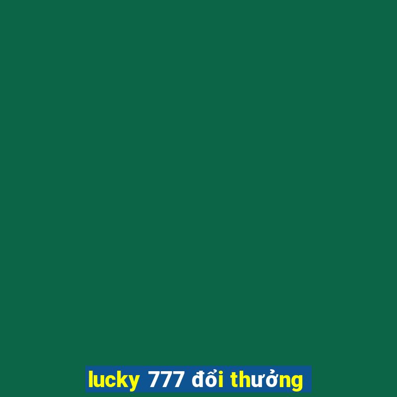 lucky 777 đổi thưởng