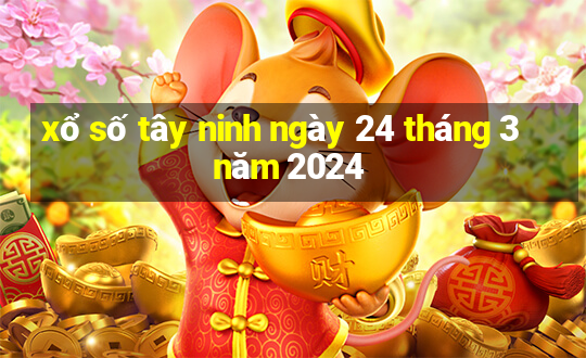 xổ số tây ninh ngày 24 tháng 3 năm 2024