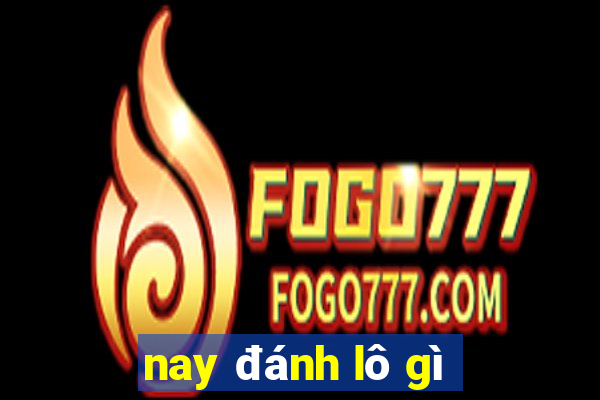 nay đánh lô gì