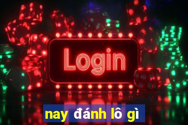 nay đánh lô gì