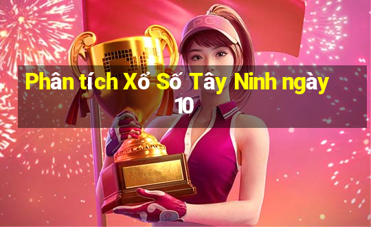 Phân tích Xổ Số Tây Ninh ngày 10