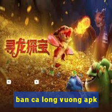 ban ca long vuong apk