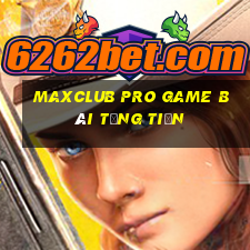 Maxclub Pro Game Bài Tặng Tiền