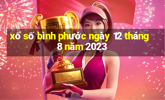 xổ số bình phước ngày 12 tháng 8 năm 2023