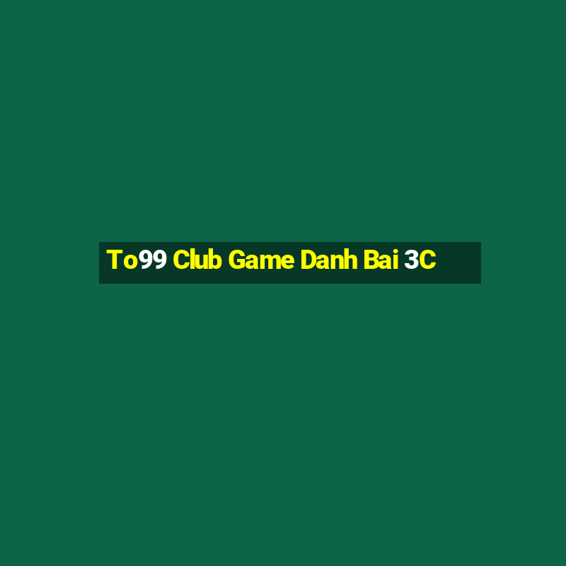 To99 Club Game Danh Bai 3C