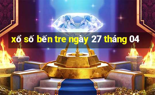 xổ số bến tre ngày 27 tháng 04