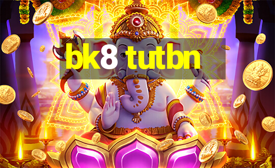 bk8 tutbn