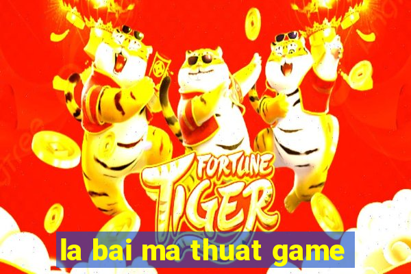 la bai ma thuat game