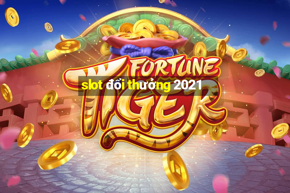 slot đổi thưởng 2021