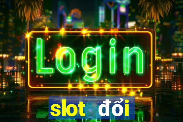 slot đổi thưởng 2021