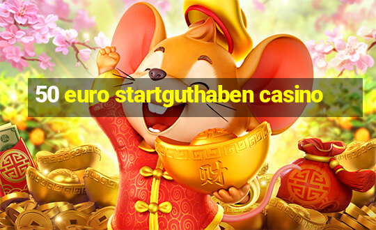 50 euro startguthaben casino