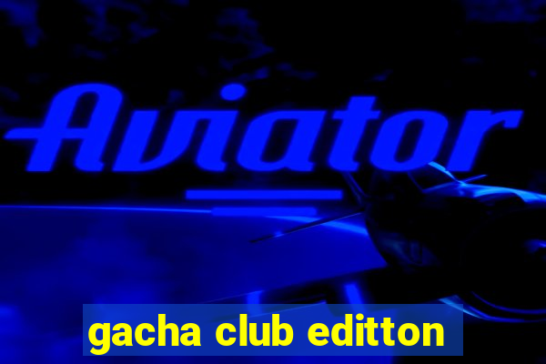 gacha club editton