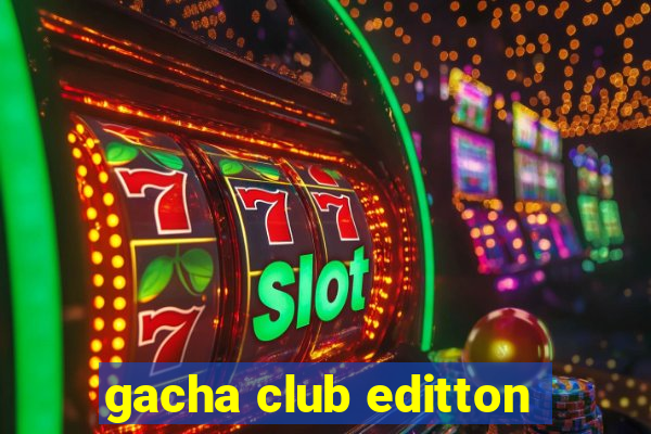 gacha club editton