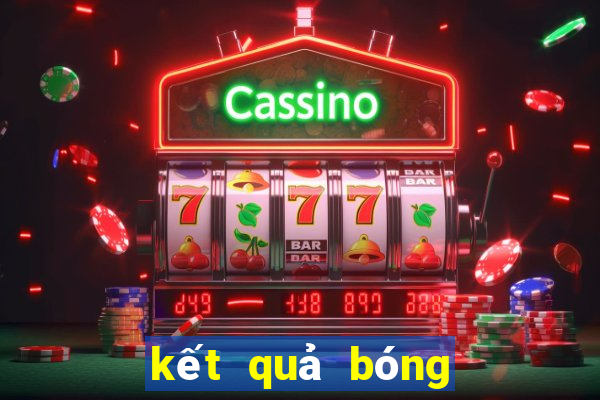 kết quả bóng đá hôm qua và sáng nay