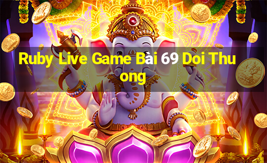 Ruby Live Game Bài 69 Doi Thuong