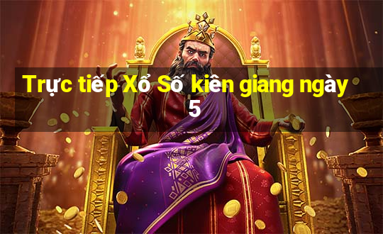 Trực tiếp Xổ Số kiên giang ngày 5