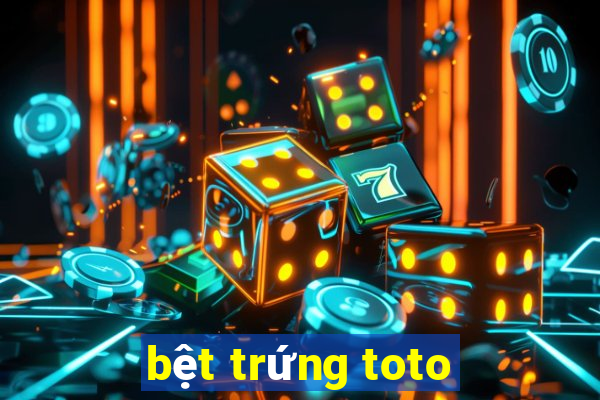 bệt trứng toto