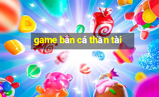 game bắn cá thần tài