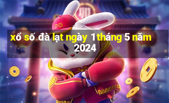 xổ số đà lạt ngày 1 tháng 5 năm 2024