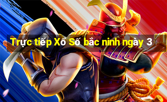 Trực tiếp Xổ Số bắc ninh ngày 3