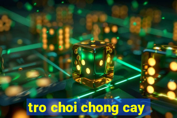 tro choi chong cay