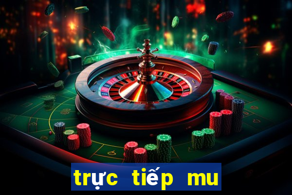 trực tiếp mu hôm nay