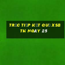 Trực tiếp kết quả XSBTH ngày 25