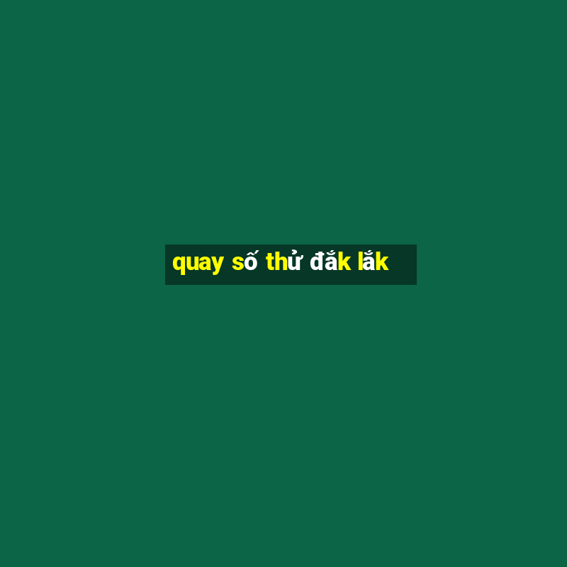 quay số thử đắk lắk