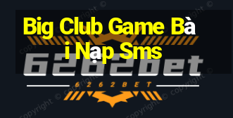 Big Club Game Bài Nạp Sms