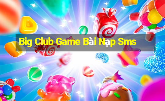 Big Club Game Bài Nạp Sms