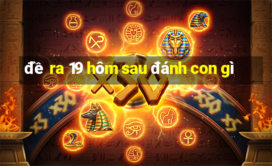 đề ra 19 hôm sau đánh con gì