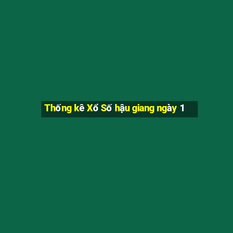 Thống kê Xổ Số hậu giang ngày 1