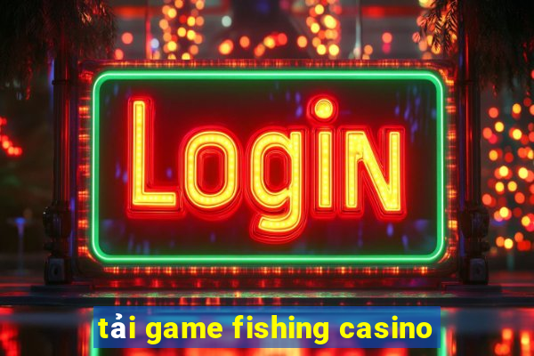 tải game fishing casino