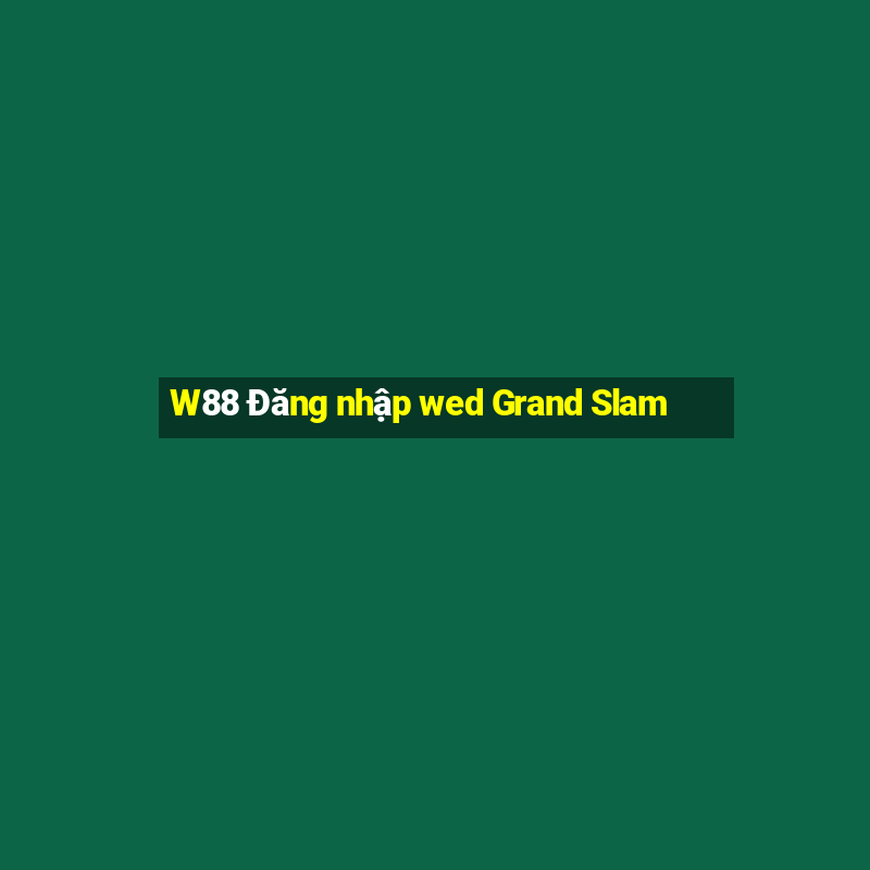 W88 Đăng nhập wed Grand Slam