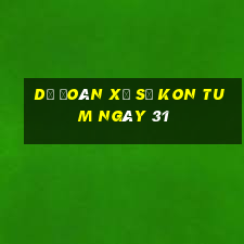 Dự Đoán Xổ Số kon tum ngày 31