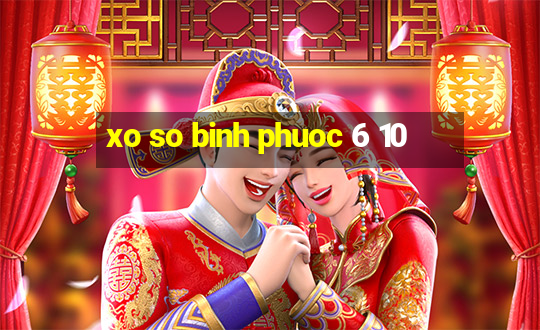 xo so binh phuoc 6 10