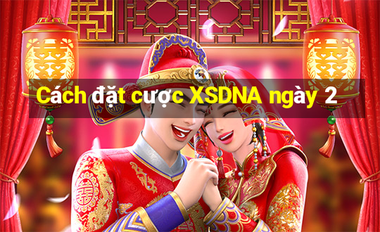 Cách đặt cược XSDNA ngày 2