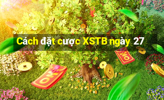 Cách đặt cược XSTB ngày 27