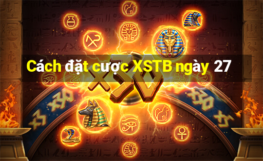 Cách đặt cược XSTB ngày 27