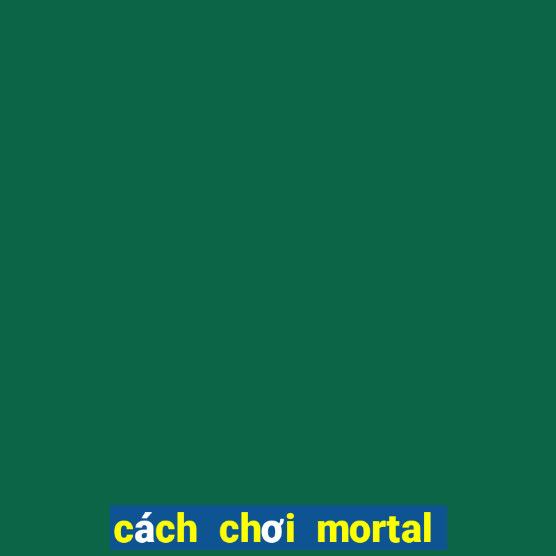 cách chơi mortal kombat x