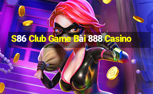 S86 Club Game Bài 888 Casino