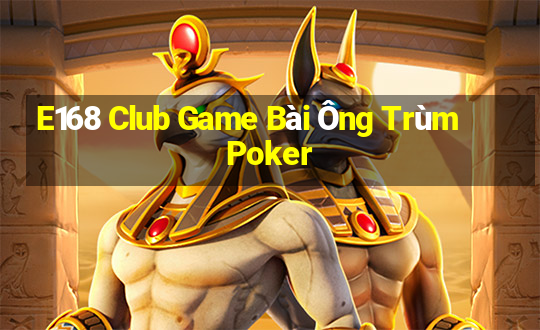 E168 Club Game Bài Ông Trùm Poker