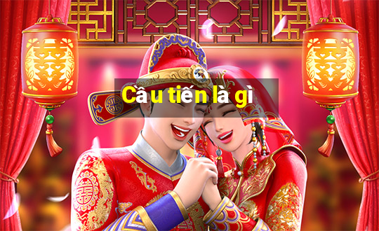 Cầu tiến là gì