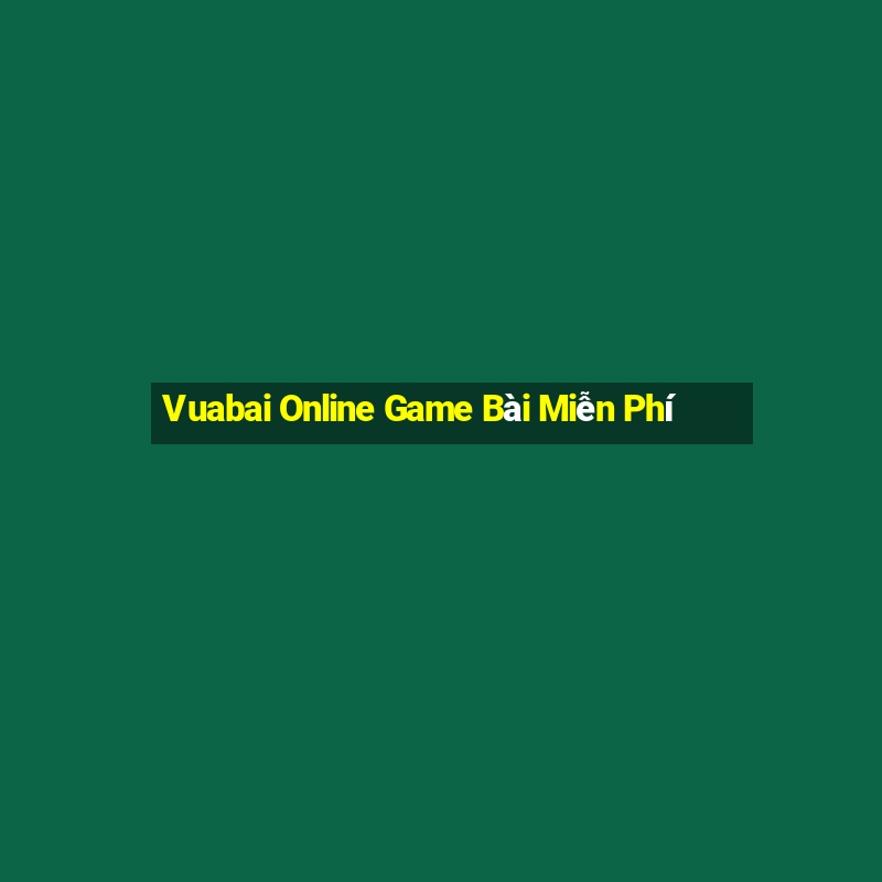 Vuabai Online Game Bài Miễn Phí