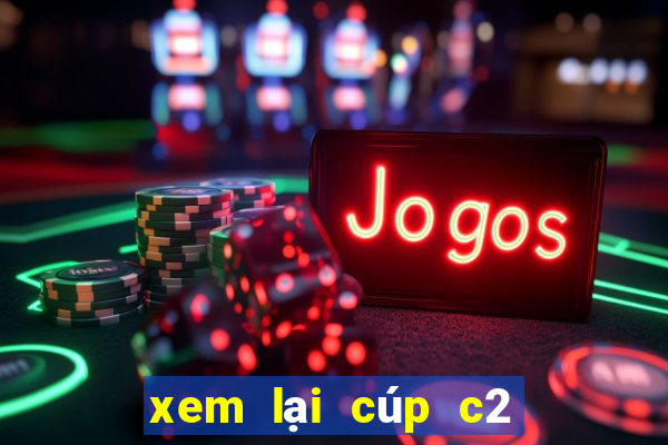 xem lại cúp c2 hôm nay