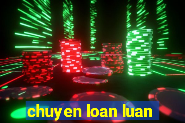 chuyen loan luan