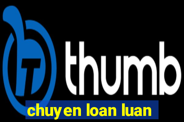 chuyen loan luan